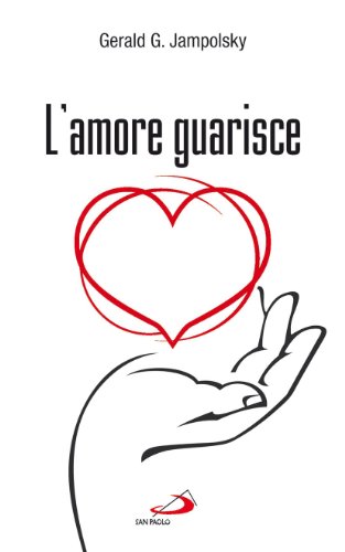 L'Amore Guarisce. I Dodici Principi Della Guarigione Attitudinale