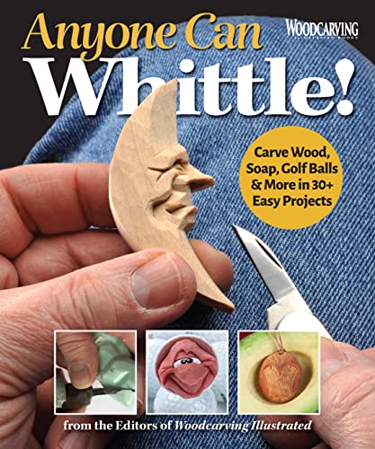 Anyone Can Whittle!: Carve Wood, Soap, Golf Balls & More In 30+ Easy Projects