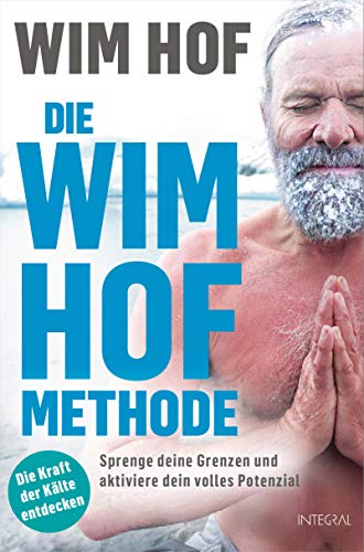 Die Wim-Hof-Methode: Sprenge Deine Grenzen Und Aktiviere Dein Volles Potenzial. Mit Der Kraft Der Kälte, Bewusster Atmung Und Mentaler Stärke Gesünder