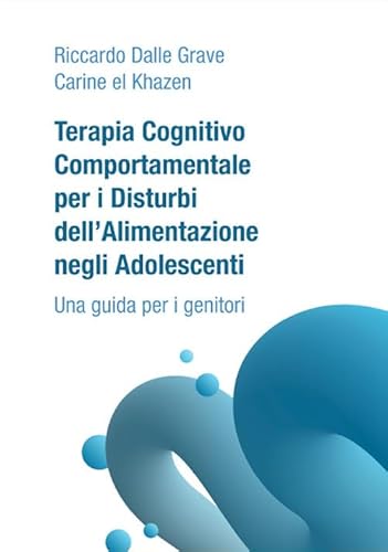 Terapia Cognitivo Comportamentale Per I Disturbi Dell'Alimentazione Negli Adolescenti. Una Guida Per I Genitori