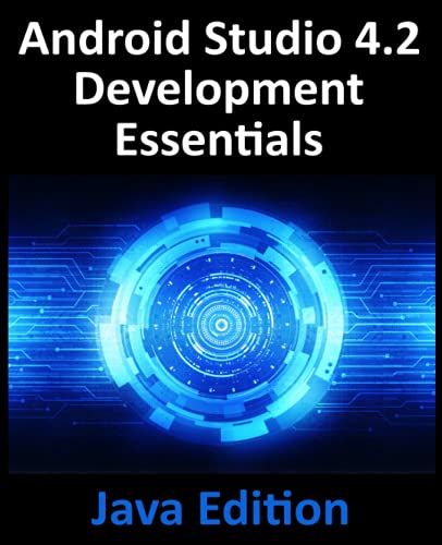 Android Studio 4.2 Development Essentials - Java Edition: Developing Android Apps Using Android Studio 4.2, Java And Android Jetpack