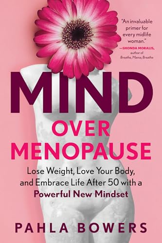 Mind Over Menopause: Lose Weight, Love Your Body, And Embrace Life After 50 With A Powerful New Mindset