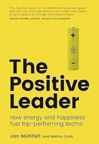 The Positive Leader: How Energy And Happiness Fuel Top-Performing Teams