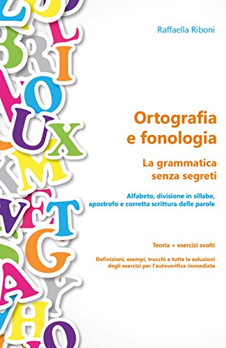 Ortografia E Fonologia: Teoria + Esercizi Svolti. La Grammatica Senza Segreti