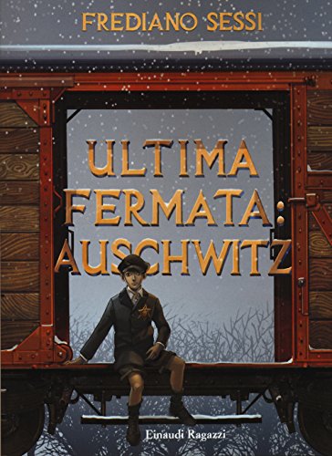 Ultima Fermata: Auschwitz. Storia Di Un Ragazzo Ebreo Durante Il Fascismo
