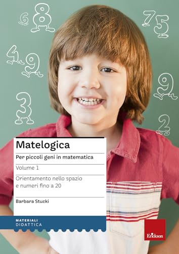 Matelogica. Per Piccoli Geni In Matematica. Orientamento Nello Spazio E Numeri Fino A 20 (Vol. 1)