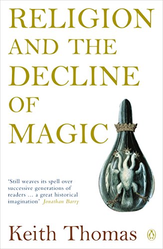 Religion And The Decline Of Magic: Studies In Popular Beliefs In Sixteenth And Seventeenth-Century England
