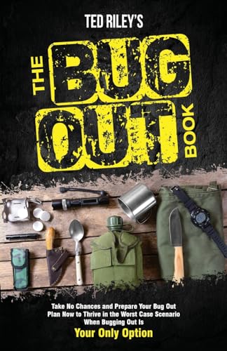 The Bug Out Book: Take No Chances And Prepare Your Bug Out Plan Now To Thrive In The Worst Case Scenario When Bugging Out Is Your Only Option