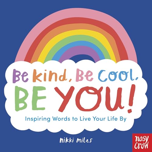 Be Kind, Be Cool, Be You: Inspiring Words To Live Your Life By