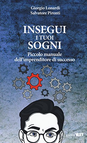 Insegui I Tuoi Sogni. Piccolo Manuale Dell'Imprenditore Di Successo