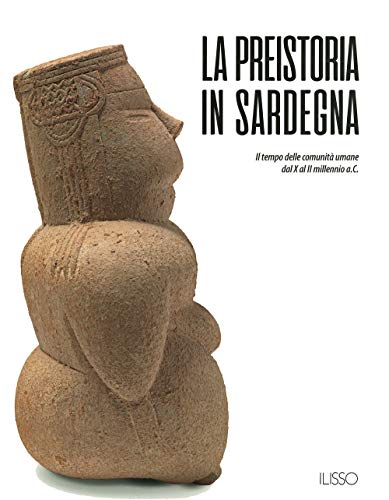 La Preistoria In Sardegna. I Tempo Delle Comunità Umane Dal X Al Ii Millennio A.C.