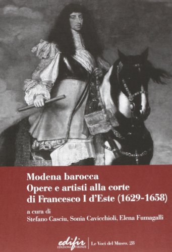 Modena Barocca. Opere E Artisti Alla Corte Di Francesco I D'Este (1629-1658). Ediz. Illustrata