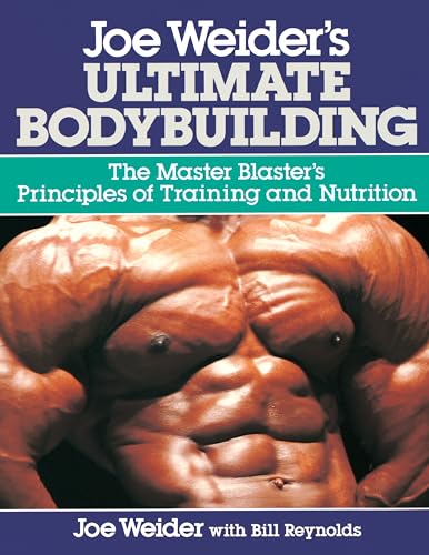Joe Weider'S Ultimate Bodybuilding: The Master Blaster'S Principles Of Training And Nutrition