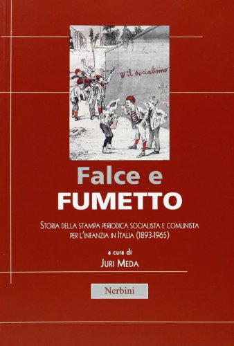 Falce E Fumetto. Storia Della Stampa Periodica Socialista E Comunista Per L'Infanzia In Italia (1893-1965)