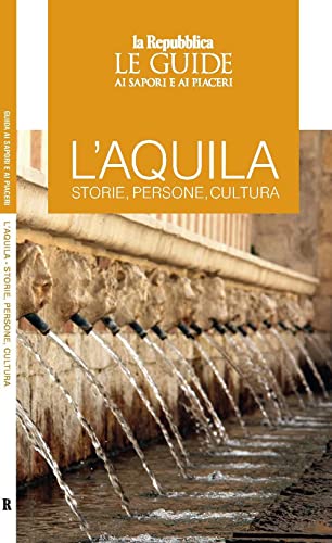 L'Aquila. Storie, Persone, Cultura. Le Guide Ai Sapori E Ai Piaceri
