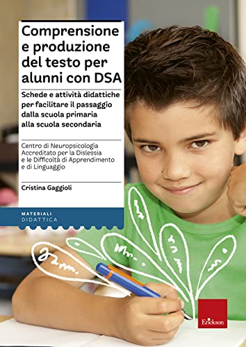 Comprensione E Produzione Del Testo Per Alunni Con Dsa. Schede E Attività Didattiche Per Facilitare Il Passaggio Dalla Scuola Primaria Alla Scuola Sec