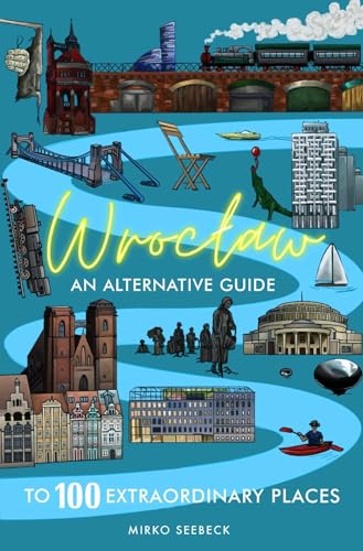 Wroclaw: An Alternative Guide To 100 Extraordinary Places