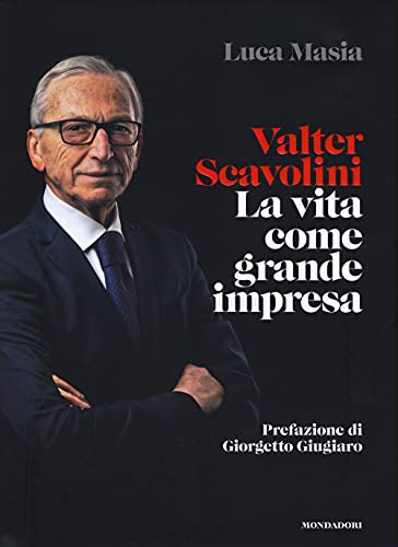 Valter Scavolini. La Vita Come Grande Impresa