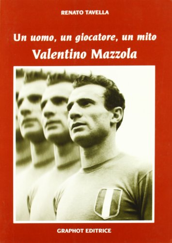 Un Uomo, Un Calciatore, Un Mito. Mazzola Valentino