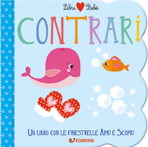 Contrari. Libri Bebé. Ediz. A Colori