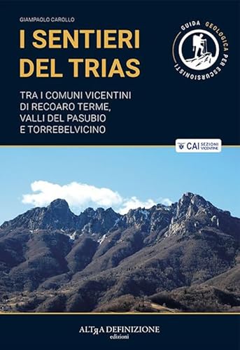 I Sentieri Del Trias. Tra I Comuni Vicentini Di Recoaro Terme, Valli Del Pasubio E Torrebelvicino. Ediz. Illustrata