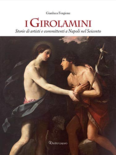 I Girolamini. Storie Di Artisti E Committenti A Napoli Nel Seicento. Ediz. Illustrata