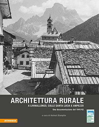Architettura Rurale A Livinallongo, Colle Santa Lucia E Ampezzo. Una Documentazione Del 1941-42