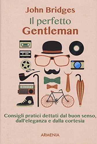 Il Perfetto Gentleman. Consigli Pratici Dettati Dal Buon Senso, Dall'Eleganza E Dalla Cortesia