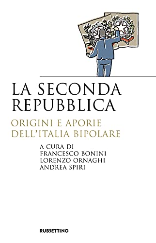 La Seconda Repubblica. Origini E Aporie Dell’Italia Bipolare