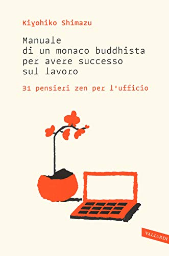 Manuale Di Un Monaco Buddhista Per Avere Successo Sul Lavoro. 31 Pensieri Zen Per L'Ufficio