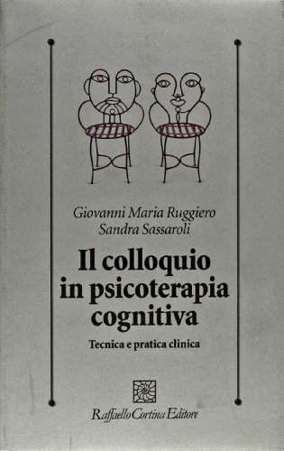 Il Colloquio In Psicoterapia Cognitiva. Tecnica E Pratica Clinica