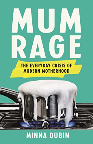 Mum Rage: The Everyday Crisis Of Modern Motherhood