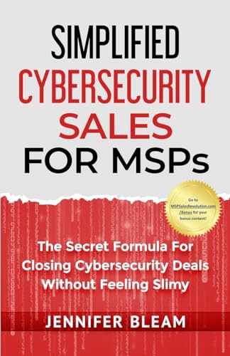 Simplified Cybersecurity Sales For Msps: The Secret Formula For Closing Cybersecurity Deals Without Feeling Slimy