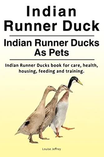 Indian Runner Duck. Indian Runner Ducks As Pets. Indian Runner Ducks Book For Care, Health, Housing, Feeding And Training.