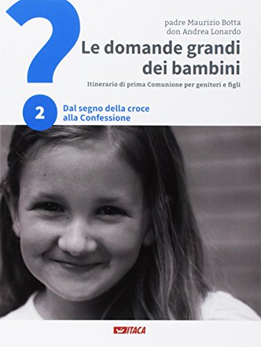 Le Domande Grandi Dei Bambini. Itinerario Di Prima Comunione Per Genitori E Figli. Dal Segno Della Croce Alla Confessione (Vol. 2)