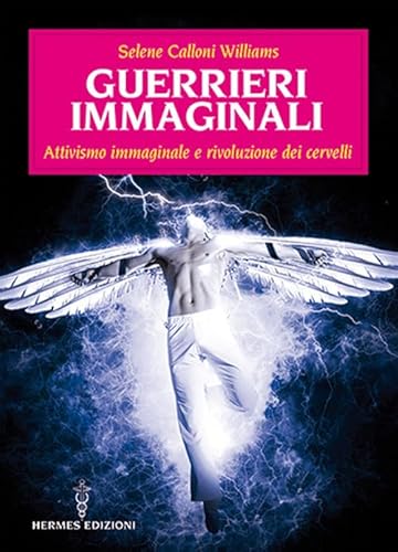Guerrieri Immaginali. Attivismo Immaginale E Rivoluzione Dei Cervelli