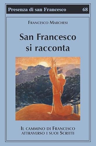 San Francesco Si Racconta. Il Cammino Di Francesco Attraverso I Suoi Scritti