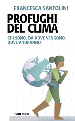 Profughi Del Clima. Chi Sono, Da Dove Vengono, Dove Andranno