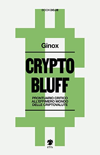 Crypto Bluff. Prontuario Critico All'Effimero Mondo Delle Criptovalute