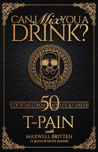 Can I Mix You A Drink?: Grammy Award-Winning T-Pain'S Guide To Cocktail Crafting - Classic Mixes, Innovative Drinks, And Humorous Anecdotes