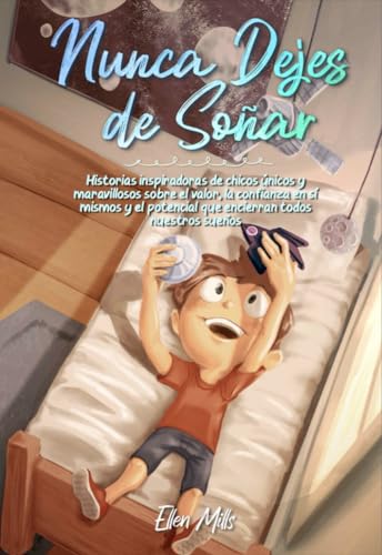 Nunca Dejes De Soñar: Historias Inspiradoras De Chicos Únicos Y Maravillosos Sobre El Valor, La Confianza En Sí Mismos Y El Potencial Que Encierran To