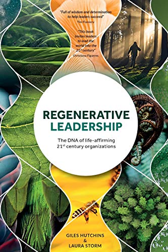 Regenerative Leadership: The Dna Of Life-Affirming 21St Century Organizations