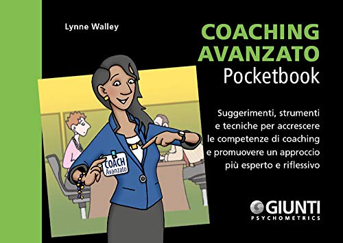 Coaching Avanzato. Suggerimenti, Strumenti E Tecniche Per Accrescere Le Competenze Di Coaching E Promuovere Un Approccio Più Esperto E Riflessivo