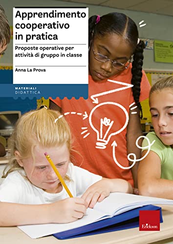 Apprendimento Cooperativo In Pratica. Proposte Operative Per Attività Di Gruppo In Classe