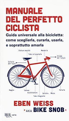 Manuale Del Perfetto Ciclista. Guida Universale Alla Bicicletta: Come Sceglierla, Curarla, Usarla E Soprattutto Amarla