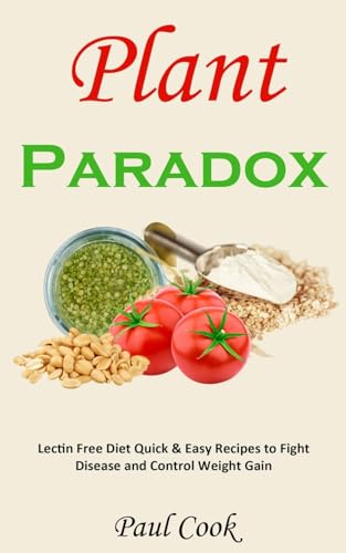 Plant Paradox: Lectin Free Diet Quick & Easy Recipes To Fight Disease And Control Weight Gain