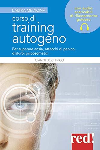Corso Di Training Autogeno: Per Superare Ansia, Attacchi Di Panico, Disturbi Psicosomatici