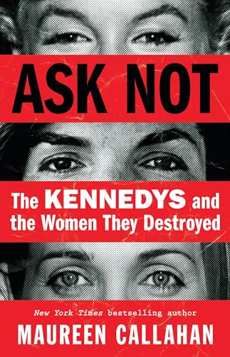 Ask Not: The Kennedys And The Women They Destroyed