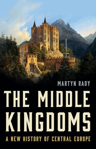 The Middle Kingdoms: A New History Of Central Europe