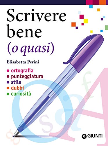 Scrivere Bene (O Quasi). Ortografia, Punteggiatura, Stile, Dubbi, Curiosità